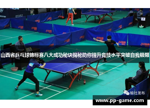 山西省乒乓球锦标赛八大成功秘诀揭秘助你提升竞技水平突破自我极限
